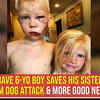 Brave 6-YO Boy Saves His Sister From Dog Attack & More Good News