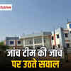 जांच टीम की जांच पर उठते सवाल