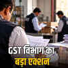 GST विभाग का बड़ा एक्शन